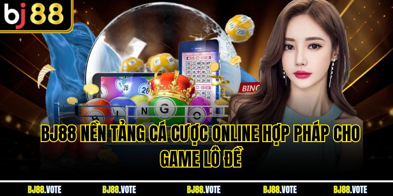 BJ88 nền tảng cá cược online hợp pháp cho game lô đề