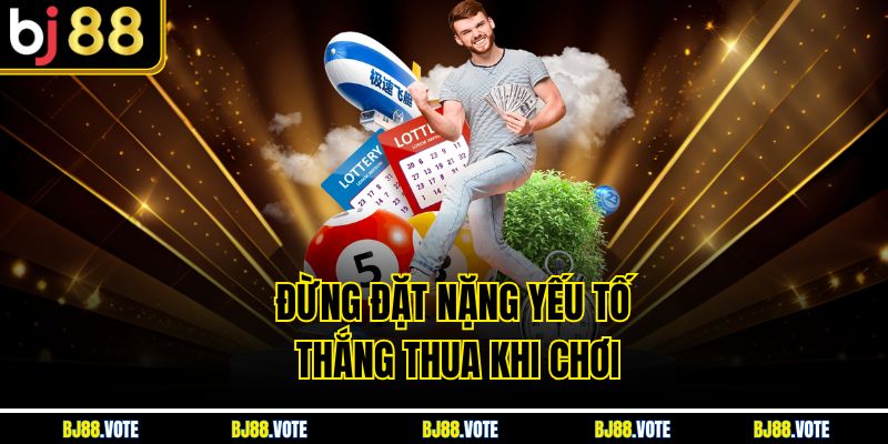 Đừng đặt nặng yếu tố thắng thua khi chơi