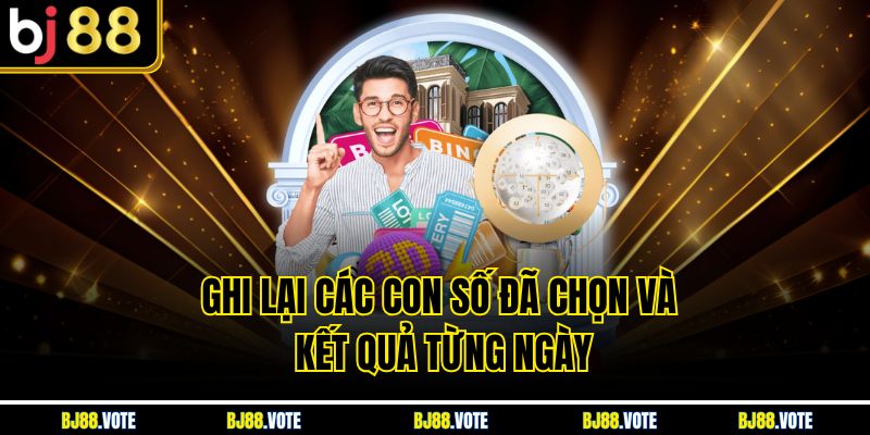 Ghi lại các con số đã chọn và kết quả từng ngày 