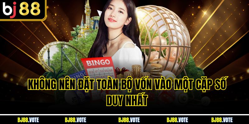 Không nên đặt toàn bộ vốn vào một cặp số duy nhất