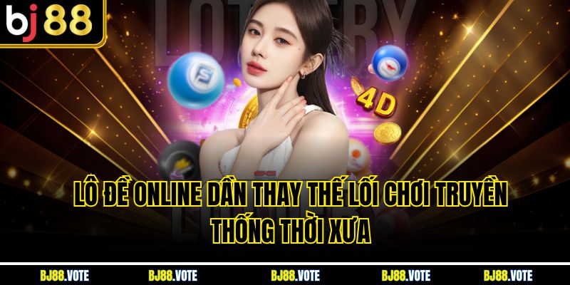 Lô Đề Online dần thay thế lối chơi truyền thống thời xưa