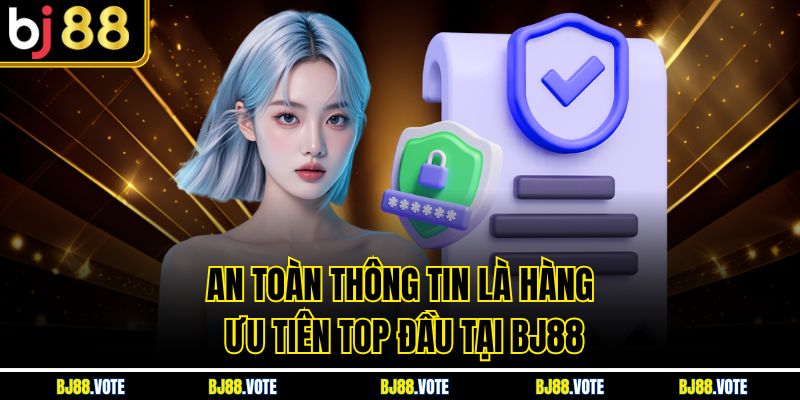 TRANG CHỦ BJ88 6 An toàn thông tin là hàng ưu tiên top đầu tại BJ88