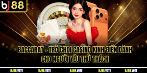 Baccarat – Trò Chơi Casino Kinh Điển Dành Cho Người Yêu Thử Thách