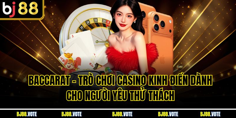 Baccarat – Trò Chơi Casino Kinh Điển Dành Cho Người Yêu Thử Thách