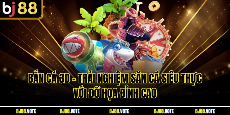 Bắn Cá 3D – Trải Nghiệm Săn Cá Siêu Thực Với Đồ Họa Đỉnh Cao