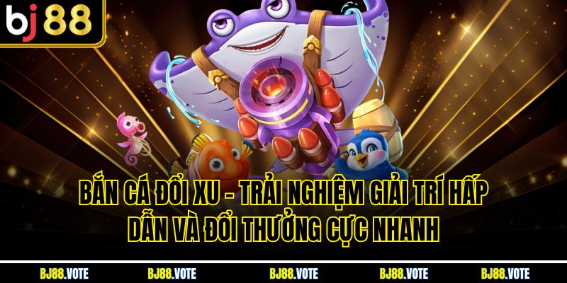 Bắn Cá Đổi Xu – Trải Nghiệm Giải Trí Hấp Dẫn Và Đổi Thưởng Cực Nhanh 1 Bắn Cá Đổi Xu – Trải Nghiệm Giải Trí Hấp Dẫn Và Đổi Thưởng Cực Nhanh