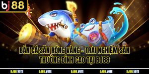 Bắn Cá Săn Rồng Vàng - Trải Nghiệm Săn Thưởng Đỉnh Cao Tại BJ88