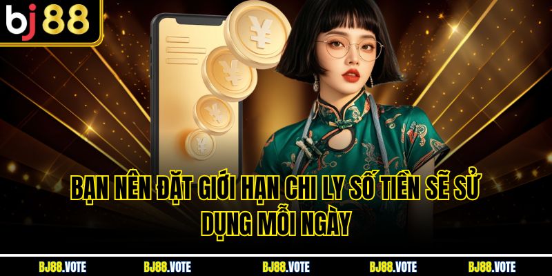 Bạn nên đặt giới hạn chi ly số tiền sẽ sử dụng mỗi ngày