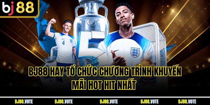 BJ88 hay tổ chức chương trình khuyến mãi hot hit nhất