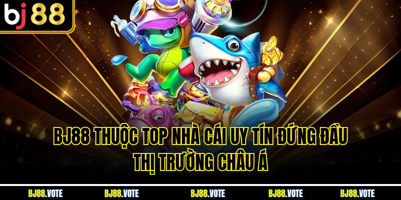BJ88 thuộc top nhà cái uy tín đứng đầu thị trường châu Á
