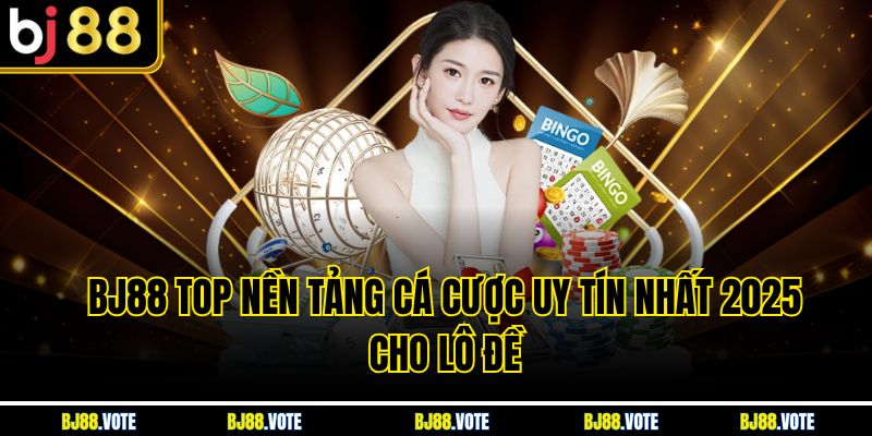 BJ88 top nền tảng cá cược uy tín nhất 2025 cho lô đề