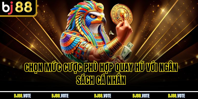 Chọn mức cược phù hợp quay hũ với ngân sách cá nhân