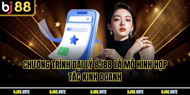Chương trình Đại Lý BJ88 là mô hình hợp tác kinh doanh