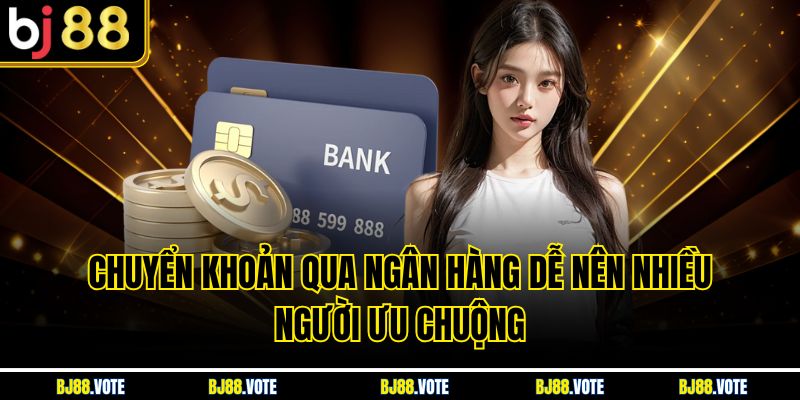 Chuyển khoản qua ngân hàng dễ nên nhiều người ưu chuộng