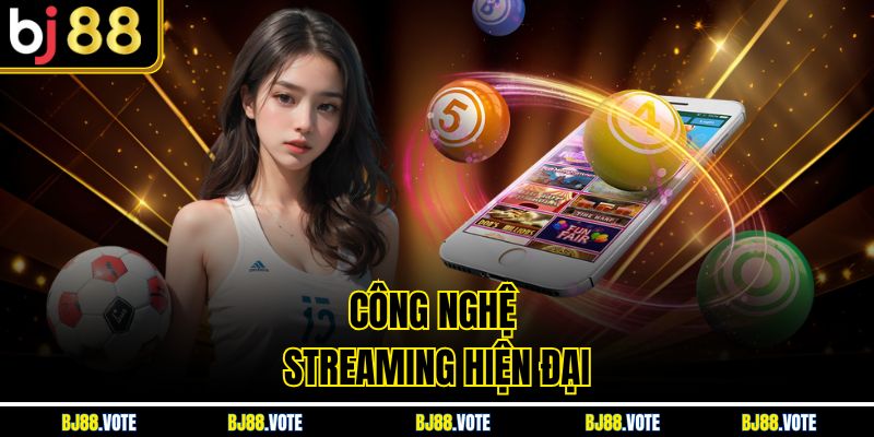 TRANG CHỦ BJ88 9 Công nghệ streaming hiện đại