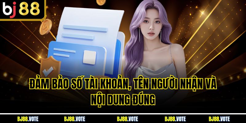 Hướng Dẫn Nạp Tiền BJ88 Nhanh Chóng và An Toàn Nhất 2025 4 Đảm bảo số tài khoản, tên người nhận và nội dung đúng