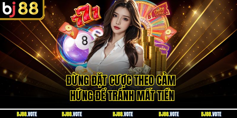 Đừng đặt cược theo cảm hứng để tránh mất tiền