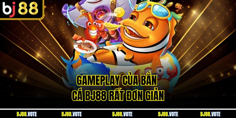 Gameplay của Bắn Cá BJ88 rất đơn giản