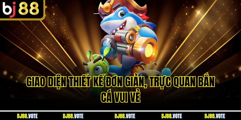 Giao diện thiết kế đơn giản, trực quan bắn cá vui vẻ