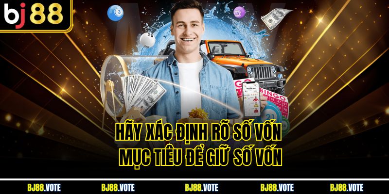 Hãy xác định rõ số vốn, mục tiêu để giữ số vốn