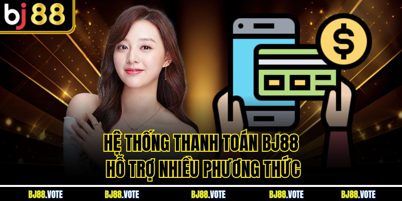 TRANG CHỦ BJ88 3 Hệ thống thanh toán BJ88 hỗ trợ nhiều phương thức