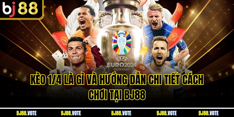 Kèo 1/4 Là Gì Và Hướng Dẫn Chi Tiết Cách Chơi Tại BJ88 1 Kèo 1/4 Là Gì Và Hướng Dẫn Chi Tiết Cách Chơi Tại BJ88
