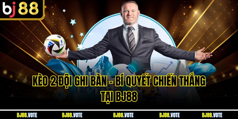 Kèo 2 Đội Ghi Bàn - Bí Quyết Chiến Thắng Tại BJ88 1 Kèo 2 Đội Ghi Bàn - Bí Quyết Chiến Thắng Tại BJ88