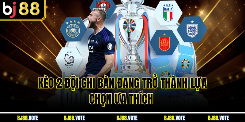 Kèo 2 Đội Ghi Bàn - Bí Quyết Chiến Thắng Tại BJ88 2 Kèo 2 đội ghi bàn đang trở thành lựa chọn ưa thích