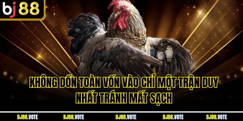 Không dồn toàn vốn vào chỉ một trận duy nhất tránh mất sạch