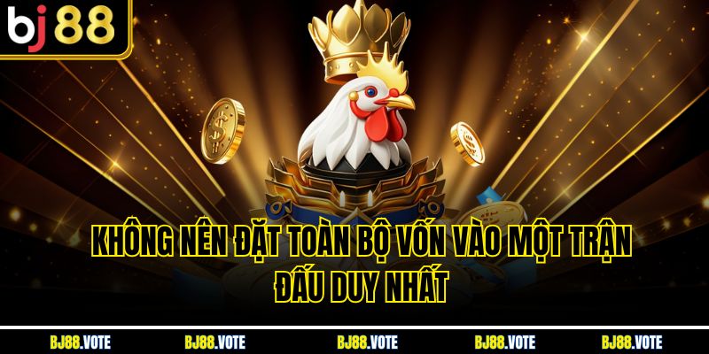 Không nên đặt toàn bộ vốn vào một trận đấu duy nhất
