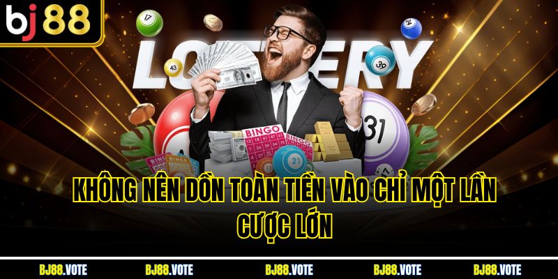 Không nên dồn toàn tiền vào chỉ một lần cược lớn