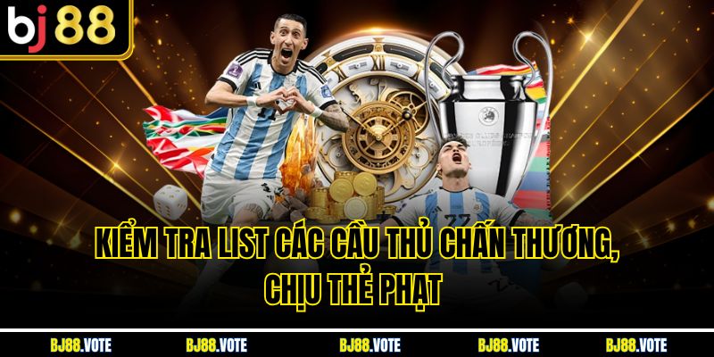 Kèo 2 Đội Ghi Bàn - Bí Quyết Chiến Thắng Tại BJ88 4 Kiểm tra list các cầu thủ chấn thương, chịu thẻ phạt