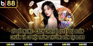 Lô Đề Online – Cách Chơi, Bí Quyết Dự Đoán Chuẩn Tại BJ88