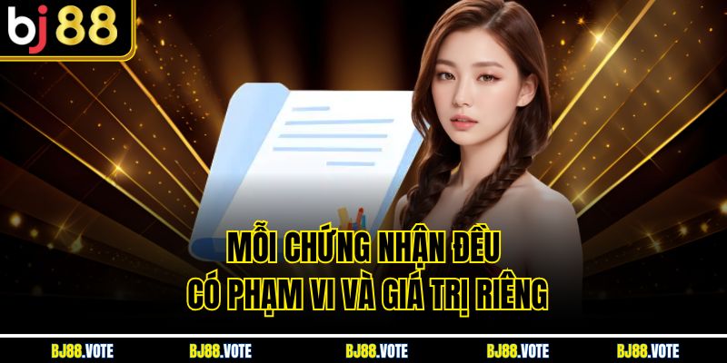 Mỗi chứng nhận đều có phạm vi và giá trị riêng