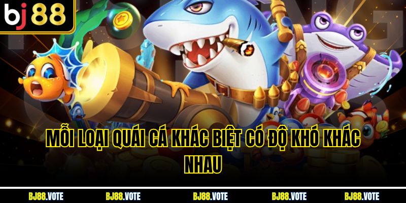 Bắn Cá Đổi Xu – Trải Nghiệm Giải Trí Hấp Dẫn Và Đổi Thưởng Cực Nhanh 3 Mỗi loại quái cá khác biệt có độ khó khác nhau