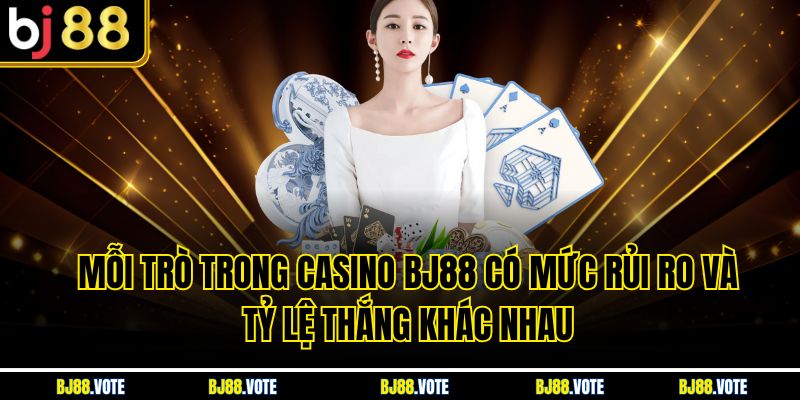 Mỗi trò trong Casino BJ88 có mức rủi ro và tỷ lệ thắng khác nhau