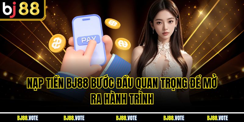 Hướng Dẫn Nạp Tiền BJ88 Nhanh Chóng và An Toàn Nhất 2025 1 Nạp tiền BJ88 bước đầu quan trọng để mở ra hành trình