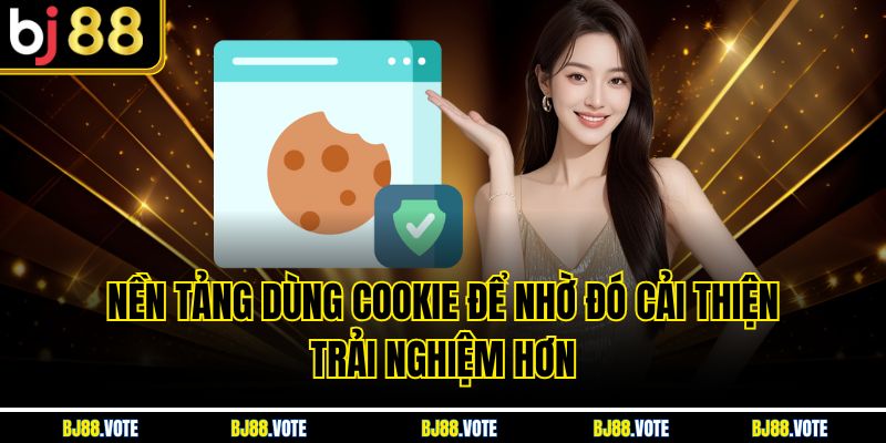 Chính Sách Quyền Riêng Tư Tại BJ88 - Bảo Mật Thông Tin Tuyệt Đối 4 Nền tảng dùng cookie để nhờ đó cải thiện trải nghiệm hơn