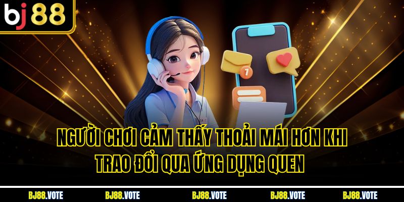 Liên Hệ BJ88 - Hỗ Trợ 24/7 Nhanh Chóng & Chuyên Nghiệp 3 Người chơi cảm thấy thoải mái hơn khi trao đổi qua ứng dụng quen