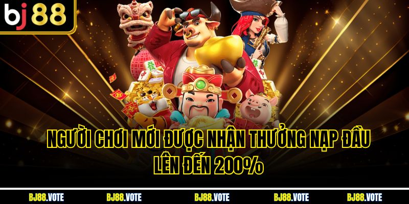 Người chơi mới được nhận thưởng nạp đầu lên đến 200%