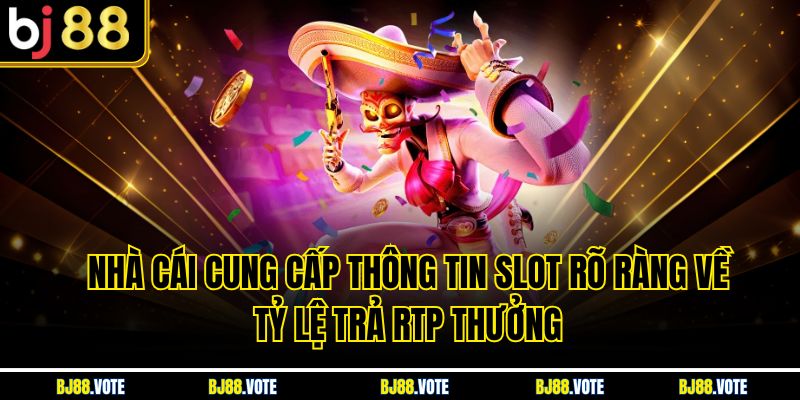 Nhà cái cung cấp thông tin slot rõ ràng về tỷ lệ trả RTP thưởng