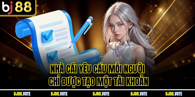 Nhà cái yêu cầu mỗi người chỉ được tạo một tài khoản