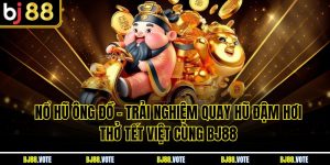 Nổ Hũ Ông Đồ – Trải Nghiệm Quay Hũ Đậm Hơi Thở Tết Việt Cùng BJ88