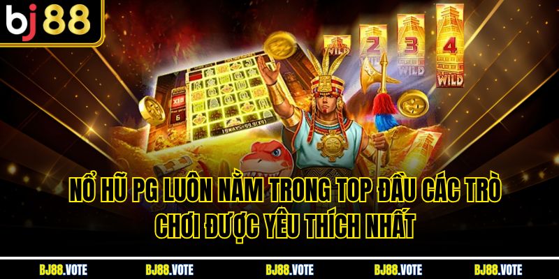 Nổ Hũ PG luôn nằm trong top đầu các trò chơi được yêu thích nhất