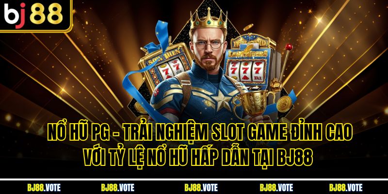 Nổ Hũ PG – Trải Nghiệm Slot Game Đỉnh Cao Với Tỷ Lệ Nổ Hũ Hấp Dẫn