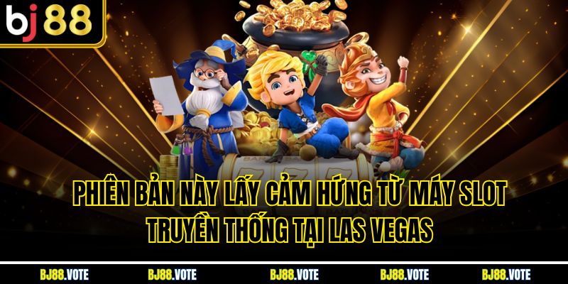 Phiên bản này lấy cảm hứng từ máy slot truyền thống tại Las Vegas