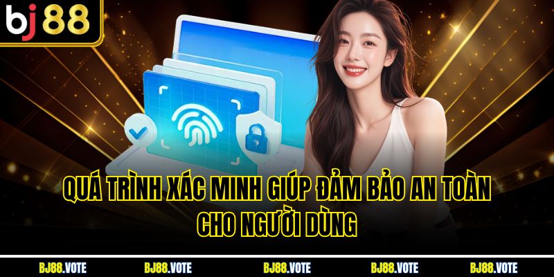 Quá trình xác minh giúp đảm bảo an toàn cho người dùng