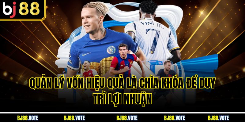 Kèo 1/4 Là Gì Và Hướng Dẫn Chi Tiết Cách Chơi Tại BJ88 5 Quản lý vốn hiệu quả là chìa khóa để duy trì lợi nhuận