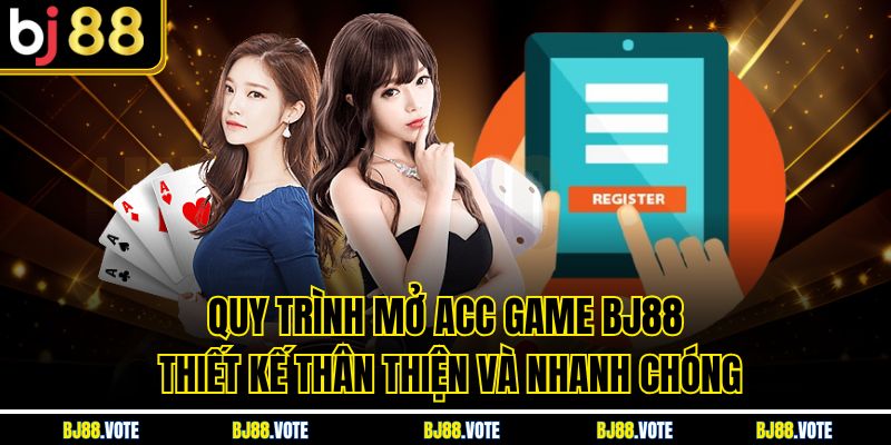 TRANG CHỦ BJ88 10 Quy trình mở acc game BJ88 thiết kế thân thiện và nhanh chóng