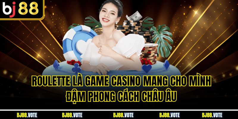 Roulette là game casino mang cho mình đậm phong cách châu Âu